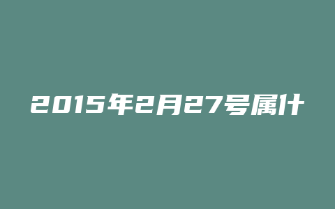 2015年2月27号属什么星座