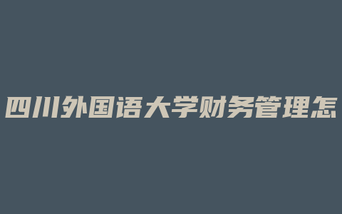 四川外国语大学财务管理怎么样