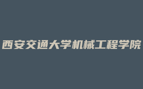 西安交通大学机械工程学院怎么样